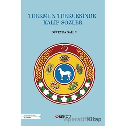 Türkmen Türkçesinde Kalıp Sözler - Süveyda Şahin - Bengü Yayınları