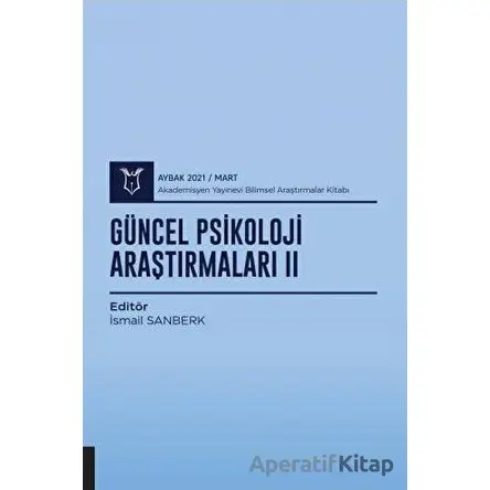 Güncel Psikoloji Araştırmaları II (AYBAK 2021 Mart) - İsmail Sanberk - Akademisyen Kitabevi