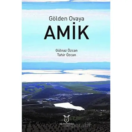 Gölden Ovaya Amik - Tahir Özcan - Akademisyen Kitabevi