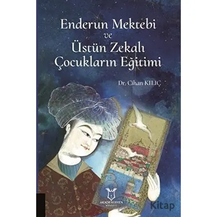 Enderun Mektebi ve Üstün Zekalı Çocukların Eğitimi - Cihan Kılıç - Akademisyen Kitabevi