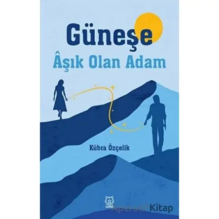 Güneşe Aşık Olan Adam - Kübra Özçelik - Luna Yayınları