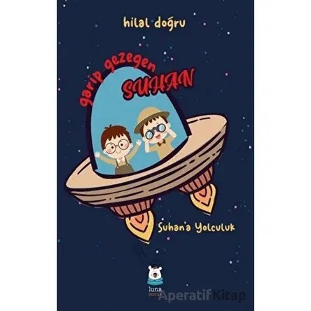 Garip Gezegen Suhan - Hilal Doğru - Luna Çocuk Yayınları