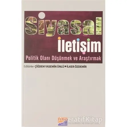 Siyasal İletişim Politik Olanı Düşünmek ve Araştırmak - Çiğdem Yasemin Ünlü - Siyasal Kitabevi