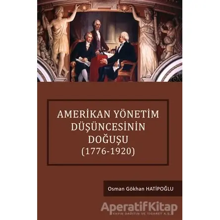Amerikan Yönetim Düşüncesinin Doğuşu (1776-1920) - Osman Gökhan Hatipoğlu - Siyasal Kitabevi