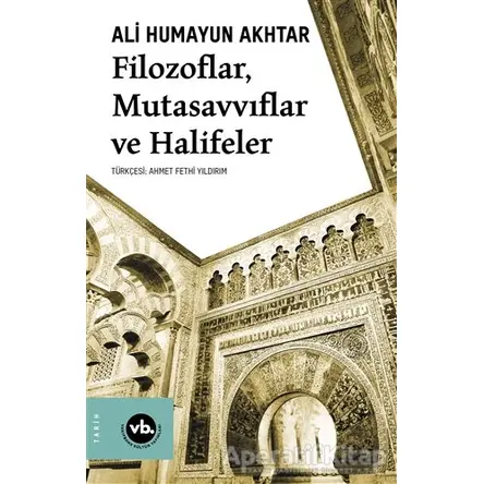 Filozoflar, Mutasavvıflar ve Halifeler - Ali Humayun Akhtar - Vakıfbank Kültür Yayınları