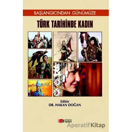 Türk Tarihinde Kadın: Başlangıcından Günümüze - Hakan Doğan - Berikan Yayınevi