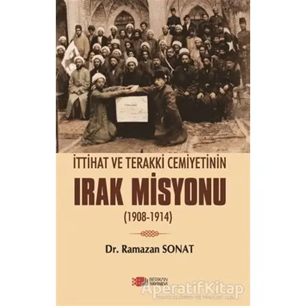 İttihat Ve Terakki Cemiyetinin Irak Misyonu - Ramazan Sonat - Berikan Yayınevi
