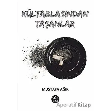 Kültablasından Taşanlar - Mustafa Ağır - Elpis Yayınları