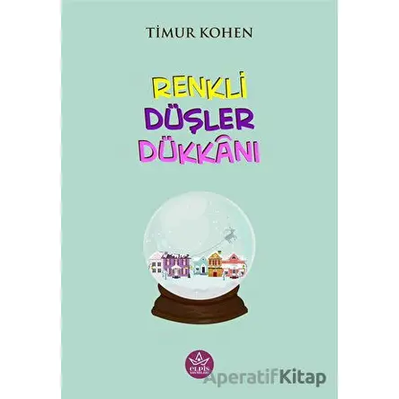Renkli Düşler Dükkanı - Timur Kohen - Elpis Yayınları