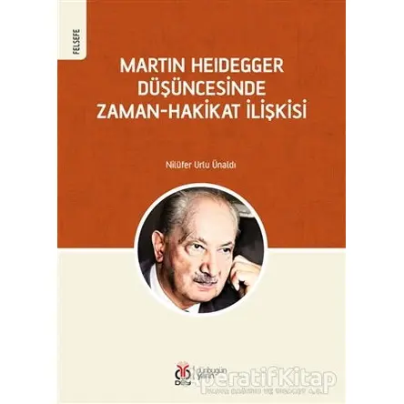 Martin Heidegger Düşüncesinde Zaman-Hakikat İlişkisi - Nilüfer Urlu Ünaldı - DBY Yayınları