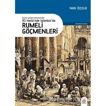 93 Harbi’nde İstanbul’da Rumeli Göçmenleri - Tarık Özçelik - DBY Yayınları