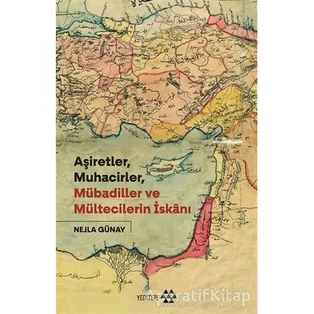 Aşiretler, Muhacirler, Mübadiller ve Mültecilerin İskanı - Nejla Günay - Yeditepe Yayınevi