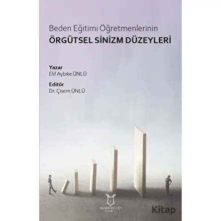 Beden Eğitimi Öğretmenlerinin Örgütsel Sinizm Düzeyleri - Elif Aybike Ünlü - Akademisyen Kitabevi