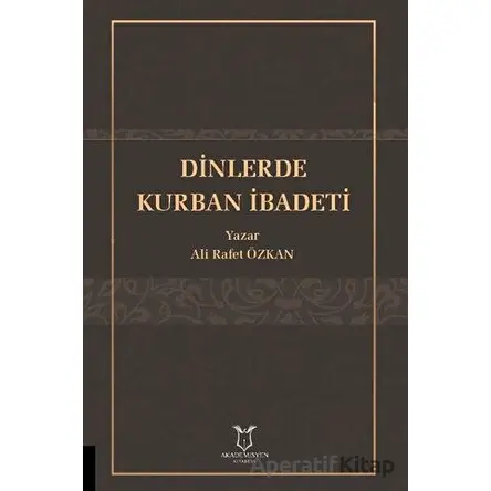 Dinlerde Kurban İbadeti - Ali Rafet Özkan - Akademisyen Kitabevi