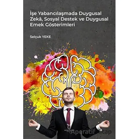 İşe Yabancılaşmada Duygusal Zeka, Sosyal Destek ve Duygusal Emek Gösterimleri