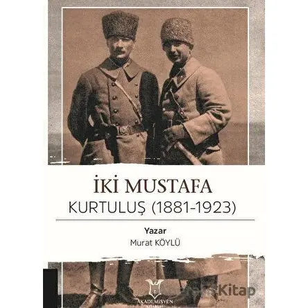 İki Mustafa Kurtuluş (1881-1923) - Murat Köylü - Akademisyen Kitabevi