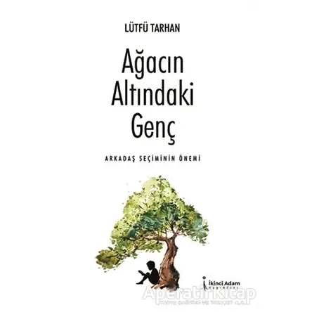 Ağacın Altındaki Genç - Arkadaş Seçiminin Önemi - Lütfü Tarhan - İkinci Adam Yayınları