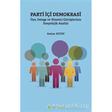 Parti İçi Demokrasi Üye Delege ve Yönetici Görüşlerinin Sosyolojik Analizi