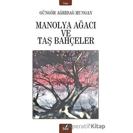 Manolya Ağacı ve Taş Bahçeler - Güngör Ağrıdağ Mungan - İzan Yayıncılık