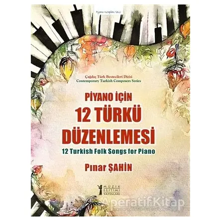 Piyano için 12 Türkü Düzenlemesi - Pınar Şahin - Müzik Eğitimi Yayınları