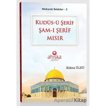 Kudüs-ü Şerif Şam-ı Şerif Mısır - Kübra Ülkü - Ahıska Yayınevi