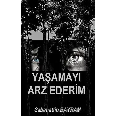 Yaşamayı Arz Ederim - Sabahattin Bayram - Platanus Publishing