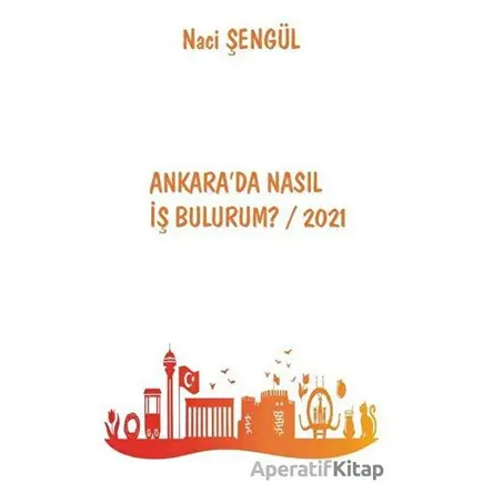 Ankarada Nasıl İş Bulurum? / 2021 - Naci Şengül - Platanus Publishing