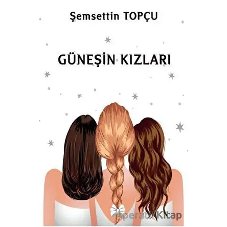 Güneşin Kızları - Şemsettin Topçu - Platanus Publishing