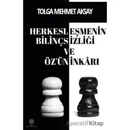 Herkesleşmenin Bilinçsizliği ve Öz’ün İnkarı - Tolga Mehmet Aksay - Platanus Publishing