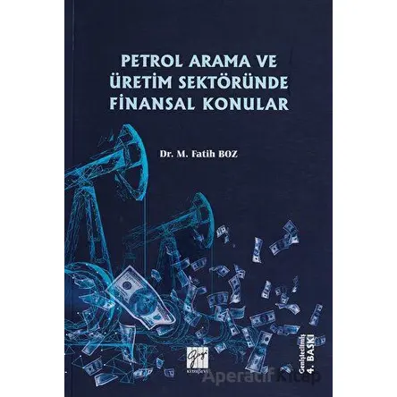 Petrol Arama ve Üretim Sektöründe Finansal Konular - M. Fatih Boz - Gazi Kitabevi