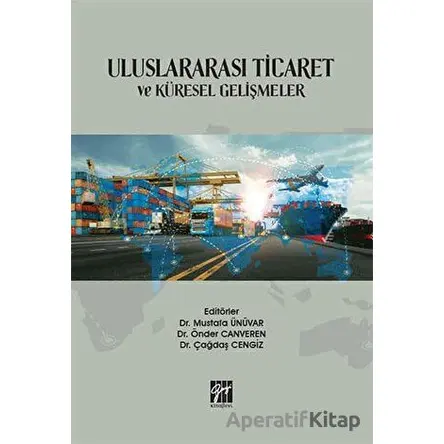 Uluslararası Ticaret ve Küresel Gelişmeler - Mustafa Ünüvar - Gazi Kitabevi