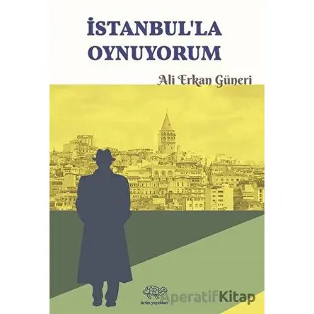 İstanbulla Oynuyorum - Ali Erkan Güneri - Ürün Yayınları
