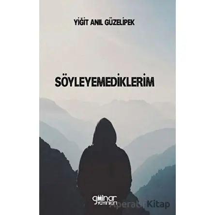 Söyleyemediklerim - Yiğit Anıl Güzelipek - Gülnar Yayınları