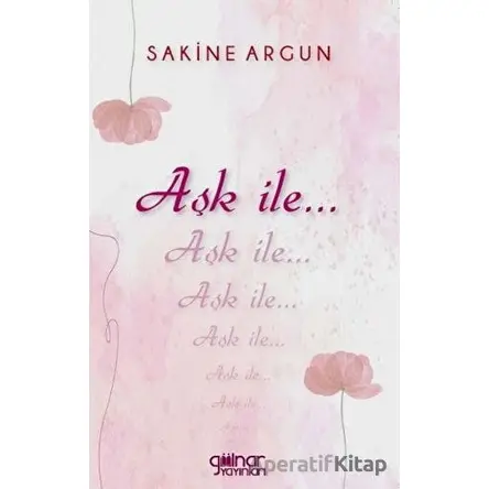 Aşk İle... - Sakine Argun - Gülnar Yayınları