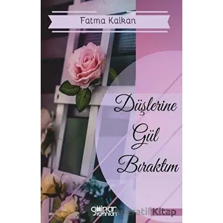 Düşlerine Gül Bıraktım - Fatma Kalkan - Gülnar Yayınları