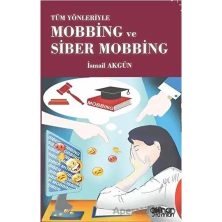 Tüm Yönleriyle Mobbing Ve Siber Mobbing - İsmail Akgün - Gülnar Yayınları