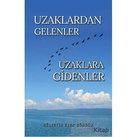 Uzaklardan Gelenler Uzaklara Gidenler - Gülsevin Eren Güngör - Tunç Yayıncılık