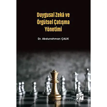 Duygusal Zeka ve Örgütsel Çatışma Yönetimi - Abdurrahman Çalık - Gazi Kitabevi