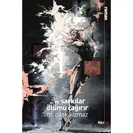 Ve Şarkılar Ölümü Çağırır - M. Dilek Kızmaz - Fihrist Kitap