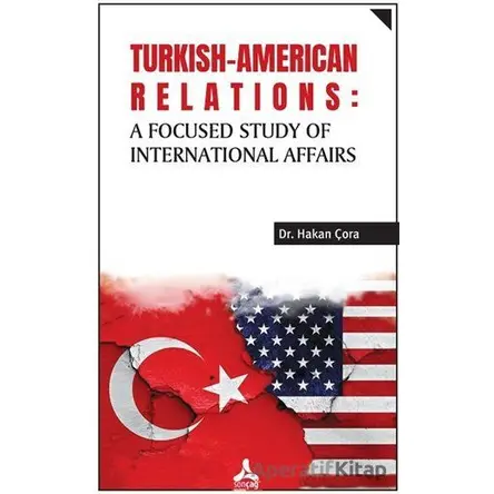 Turkish-American Relations: A Focused Study of International Affairs - Hakan Çora - Sonçağ Yayınları