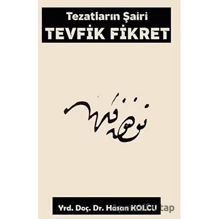Tezatların Şairi Tevfik Fikret - Hasan Kolcu - Platanus Publishing
