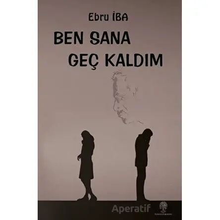 Ben Sana Geç Kaldım - Ebru İba - Platanus Publishing