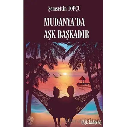 Mudanyada Aşk Başkadır - Şemsettin Topçu - Platanus Publishing