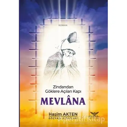 Mevlana - Zindandan Göklere Açılan Kapı - Haşim Akten - Altınordu Yayınları