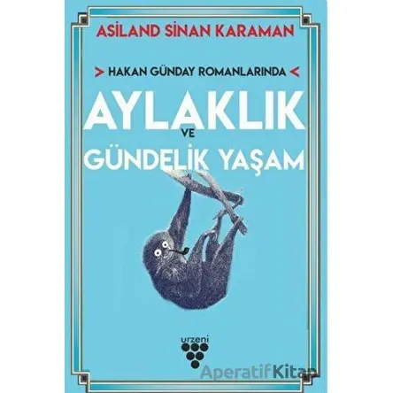 Hakan Günday Romanlarında Aylaklık Ve Gündelik Yaşam - Asiland Sinan Karaman - Urzeni Yayıncılık