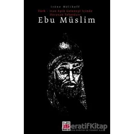 Türk - İran Epik Geleneği İçinde Horasan Teberdarı - Ebu Müslim - Irene Melikoff - Elips Kitap