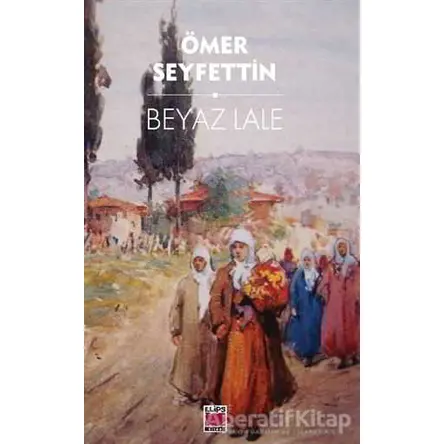Beyaz Lale - Ömer Seyfettin - Elips Kitap