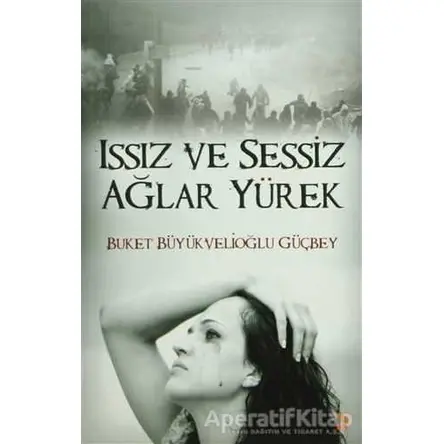 Issız ve Sessiz Ağlar Yürek - Buket Büyükvelioğlu Güçbey - Cinius Yayınları