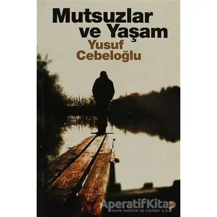 Mutsuzlar ve Yaşam - Yusuf Cebeloğlu - Cinius Yayınları