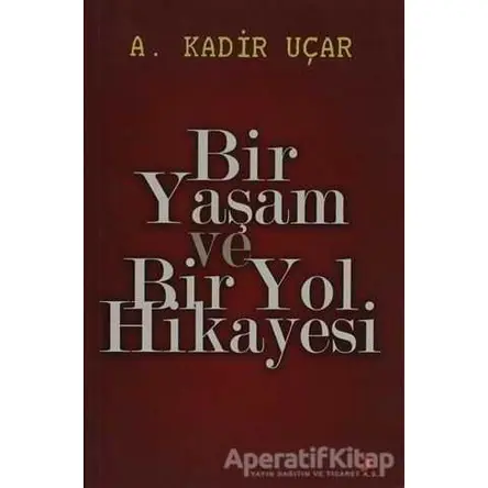Bir Yaşam ve Bir Yol Hikayesi - A. Kadir Uçar - Cinius Yayınları
